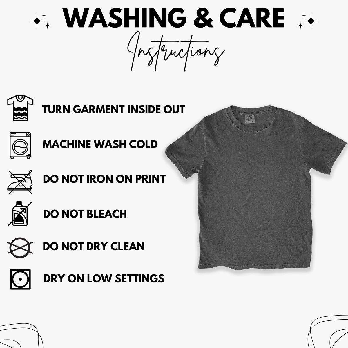 May include: A charcoal gray short-sleeve t-shirt displayed next to a list of washing and care instructions. The text reads: WASHING & CARE Instructions, TURN GARMENT INSIDE OUT, MACHINE WASH COLD, DO NOT IRON ON PRINT, DO NOT BLEACH, DO NOT DRY CLEAN, DRY ON LOW SETTINGS.