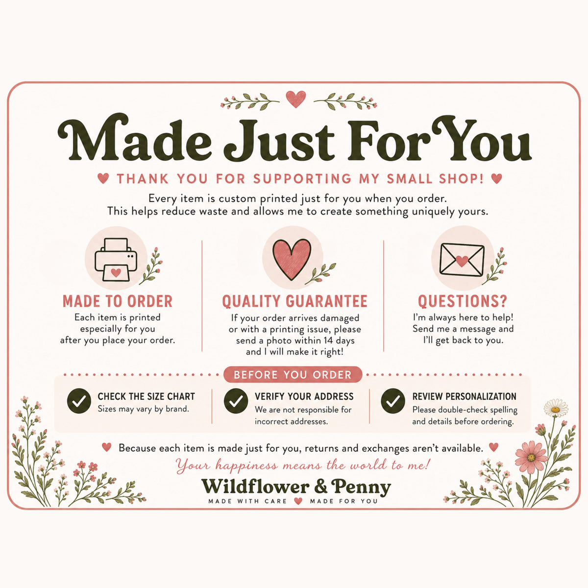 May include: A rectangular informational card with a light pink background and floral accents. The text reads Made Just For You, Thank You For Supporting My Small Shop, Made To Order, Quality Guarantee, Questions, Before You Order, and Wildflower & Penny.
