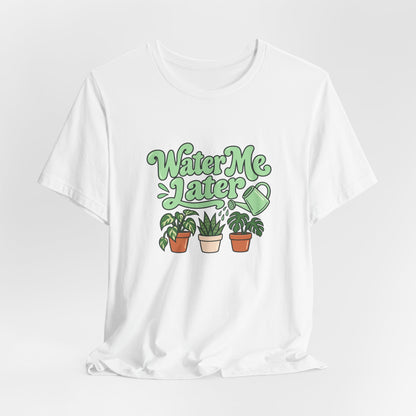Water Me Later Plant Tee