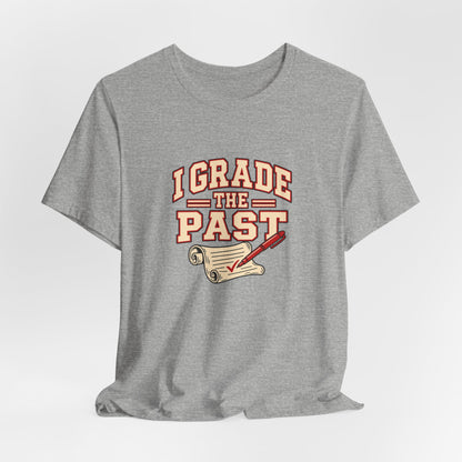 I Grade The Past History Teacher Tee