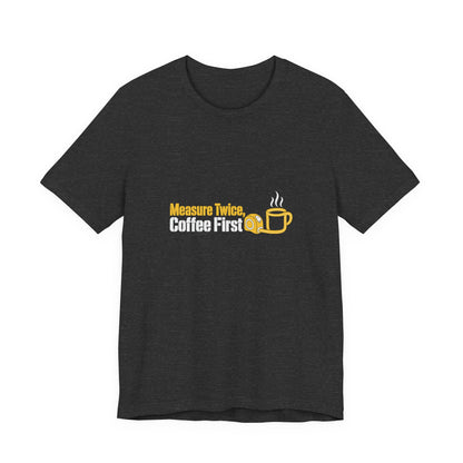 Dark Grey Heather Measure Twice Coffee First T-shirt, front graphic view