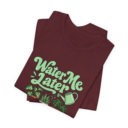 Water Me Later Plant Tee
