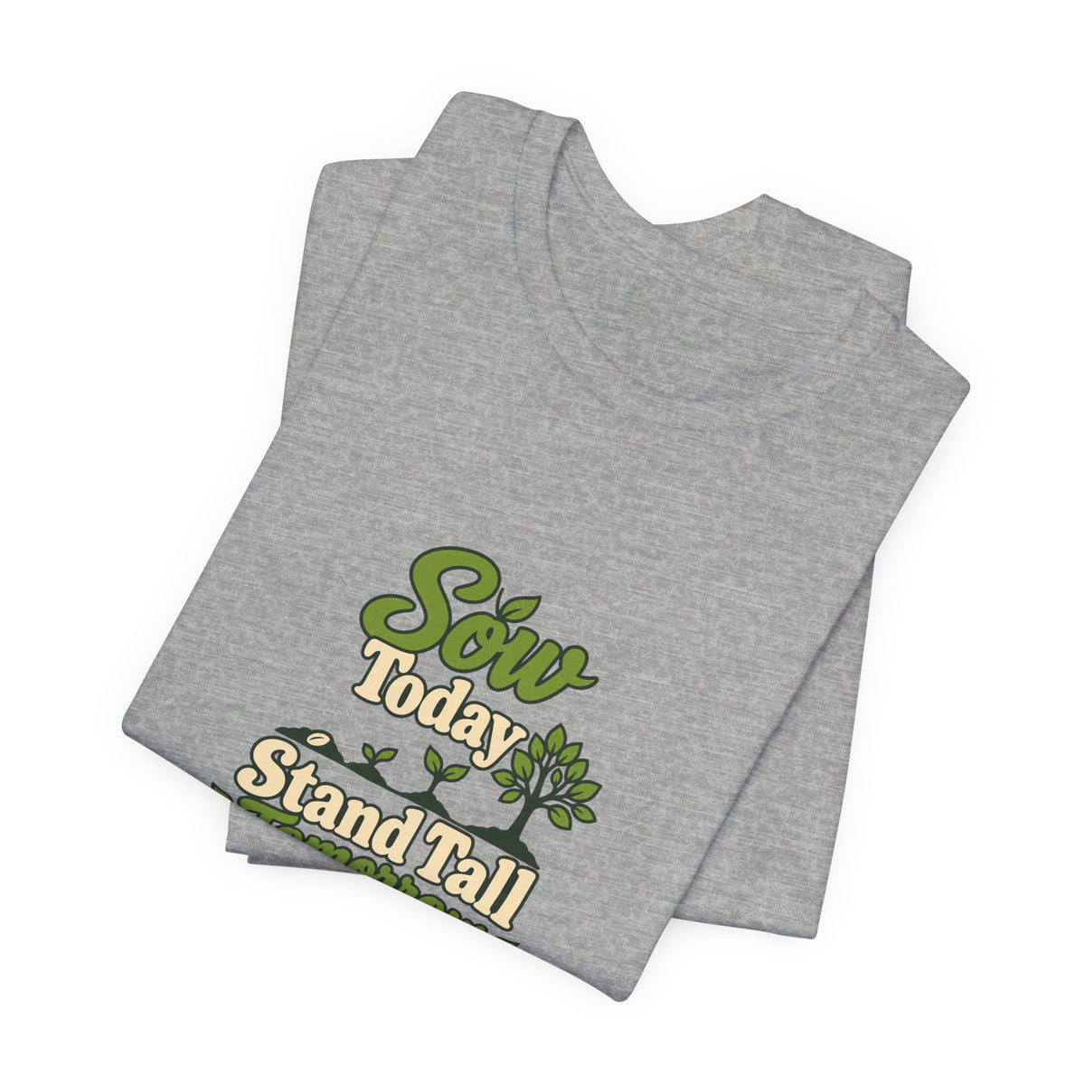 Sow Today Stand Tall Tomorrow Tee