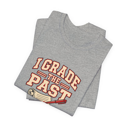 I Grade The Past History Teacher Tee