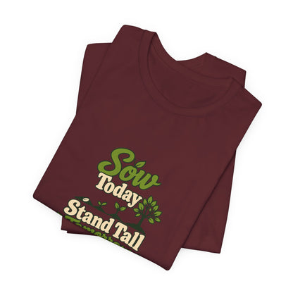 Sow Today Stand Tall Tomorrow Tee