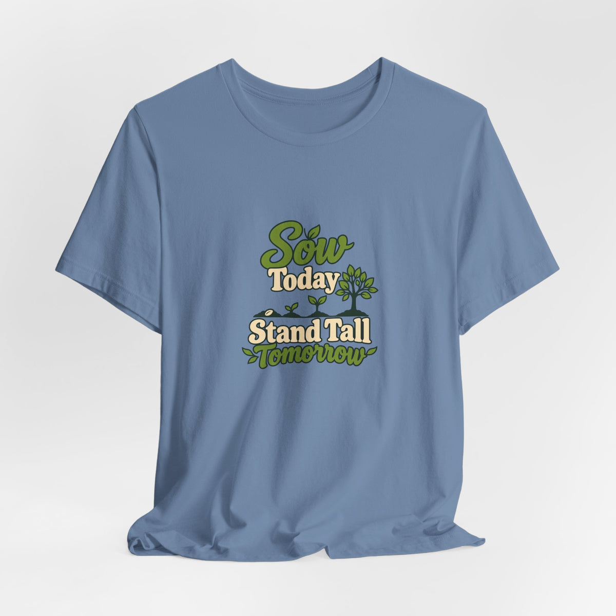 Sow Today Stand Tall Tomorrow Tee