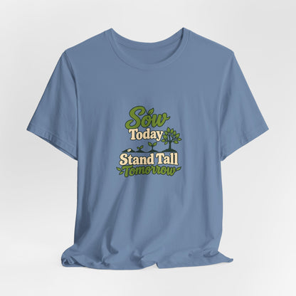 Sow Today Stand Tall Tomorrow Tee