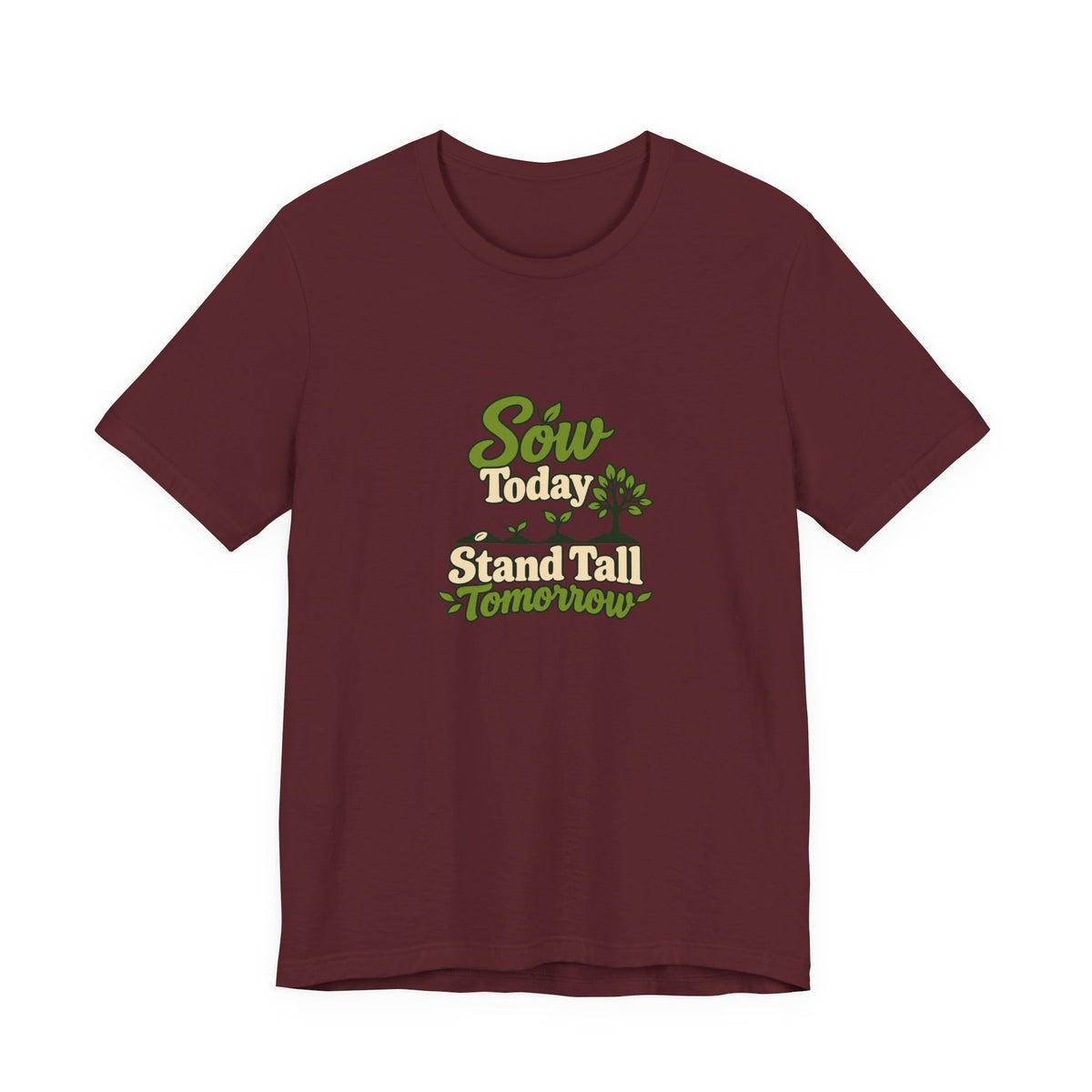 Sow Today Stand Tall Tomorrow Tee