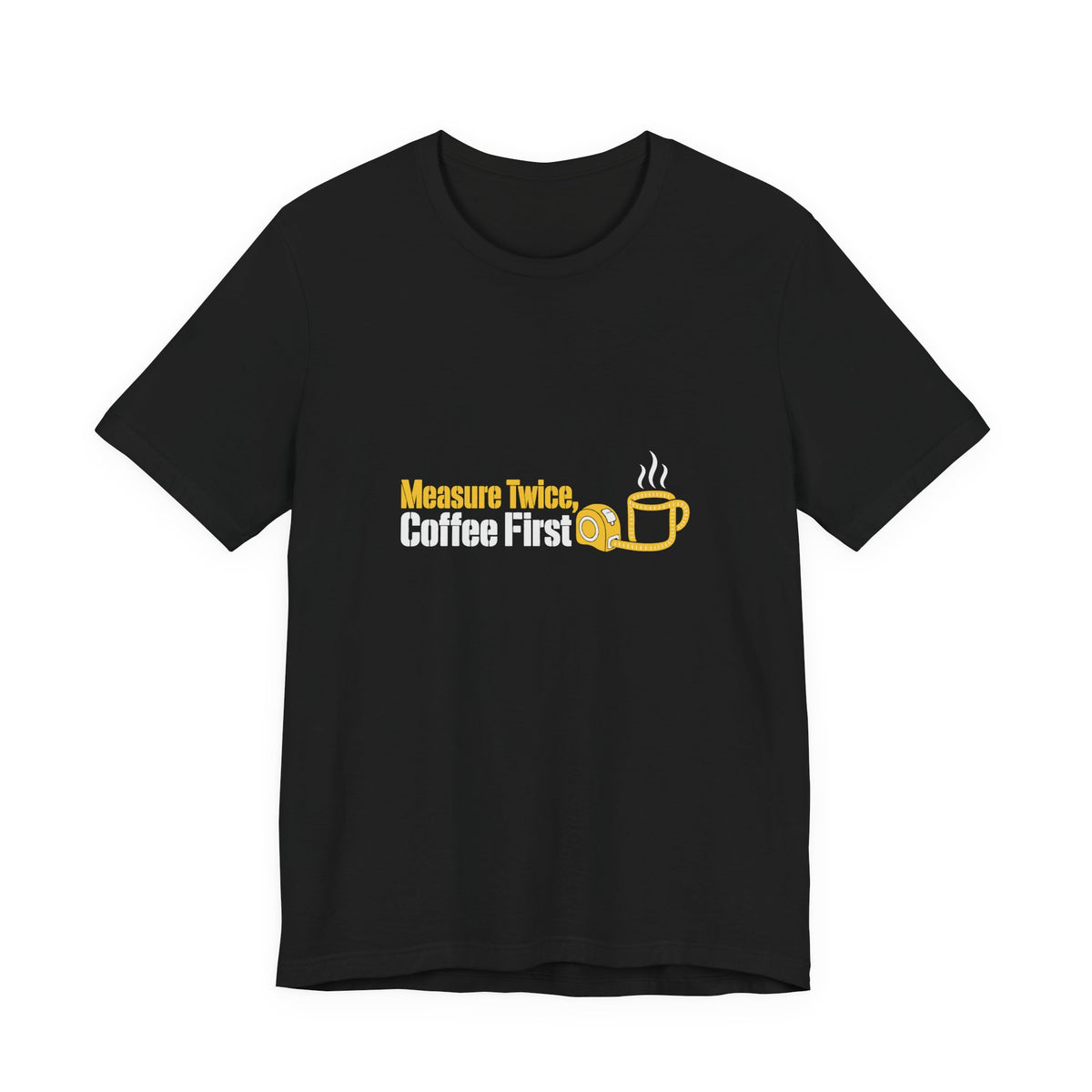 Black Measure Twice Coffee First T-shirt with yellow tape measure and coffee cup graphic, front view