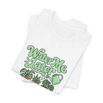 Water Me Later Plant Tee