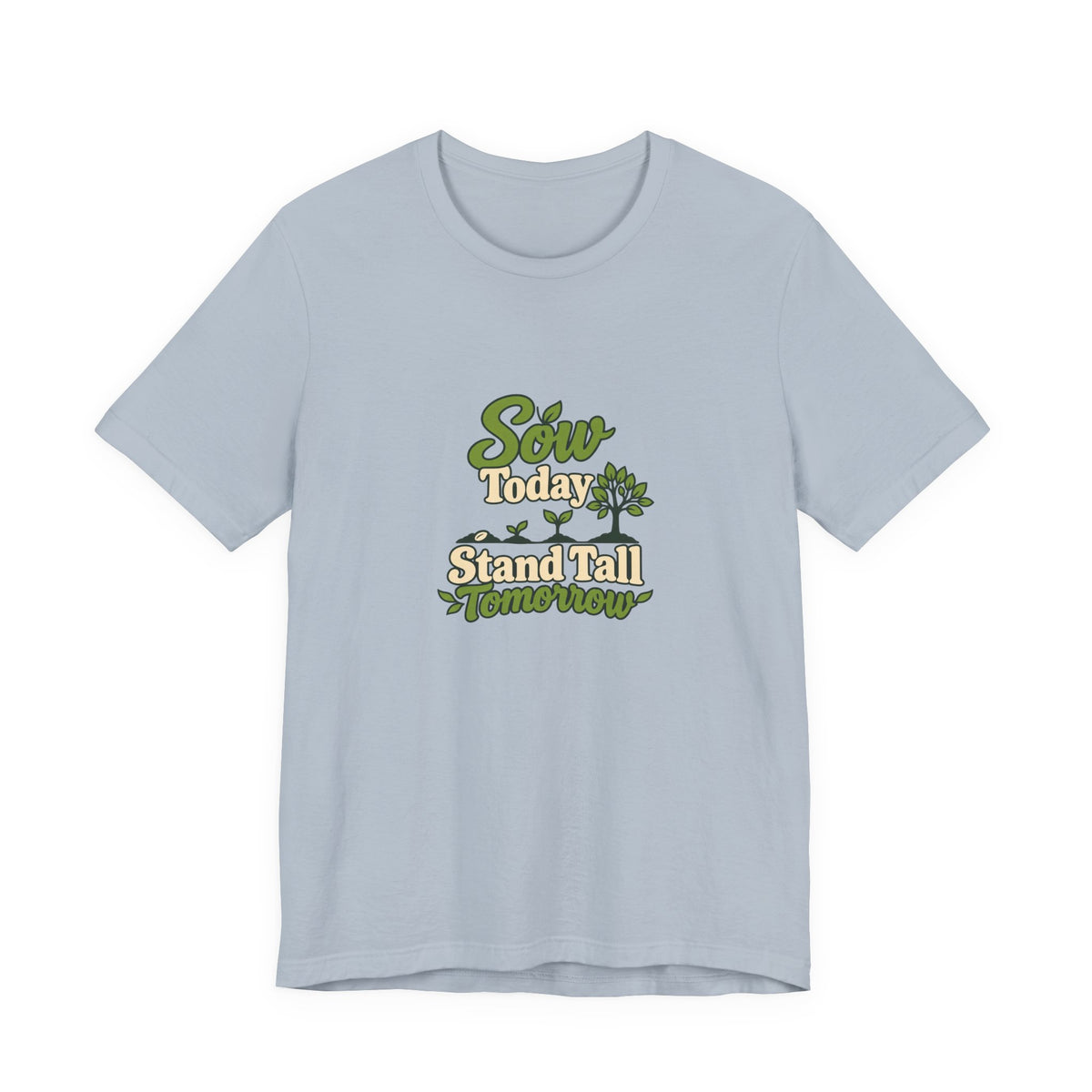 Sow Today Stand Tall Tomorrow Tee