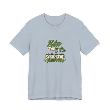 Sow Today Stand Tall Tomorrow Tee