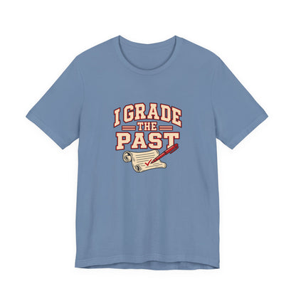 I Grade The Past History Teacher Tee