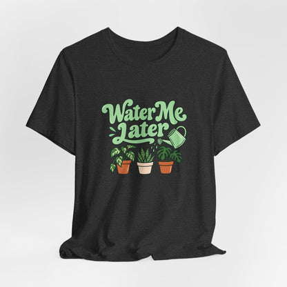 Water Me Later Plant Tee