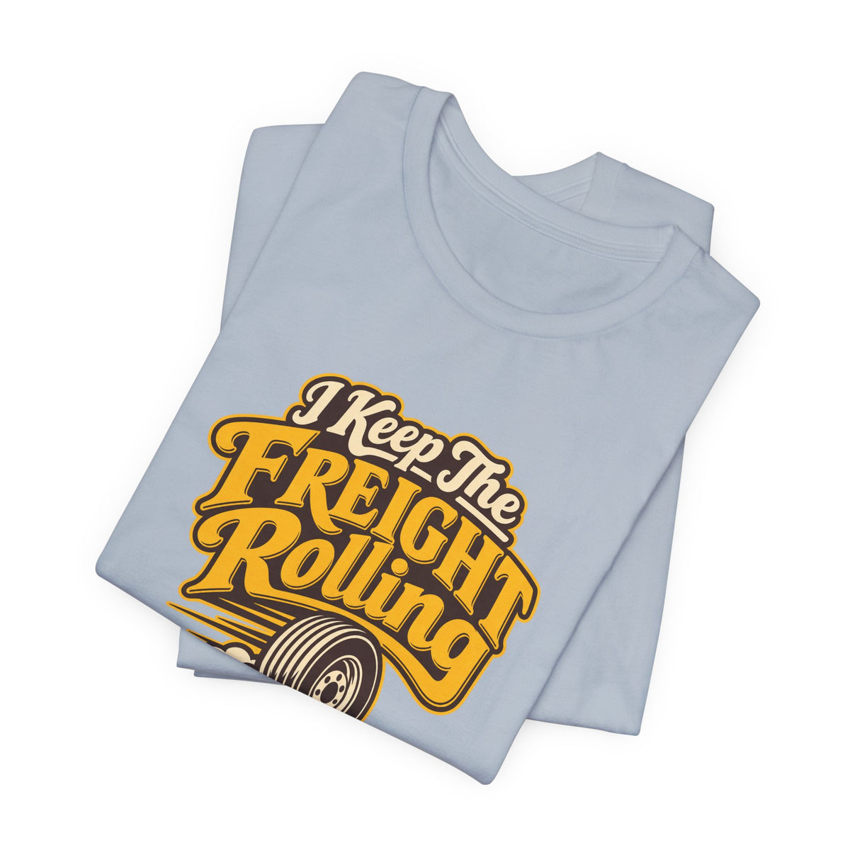 Freight Keeps Rolling Trucker Shirt