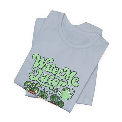 Water Me Later Plant Tee
