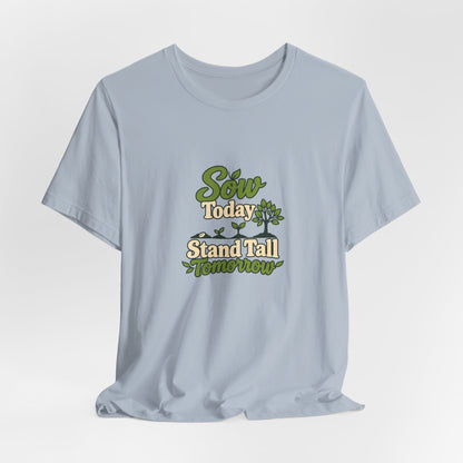 Sow Today Stand Tall Tomorrow Tee