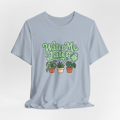 Water Me Later Plant Tee