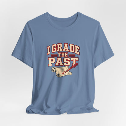 I Grade The Past History Teacher Tee