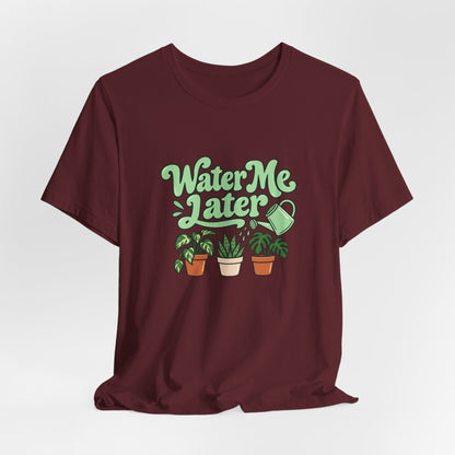 Water Me Later Plant Tee