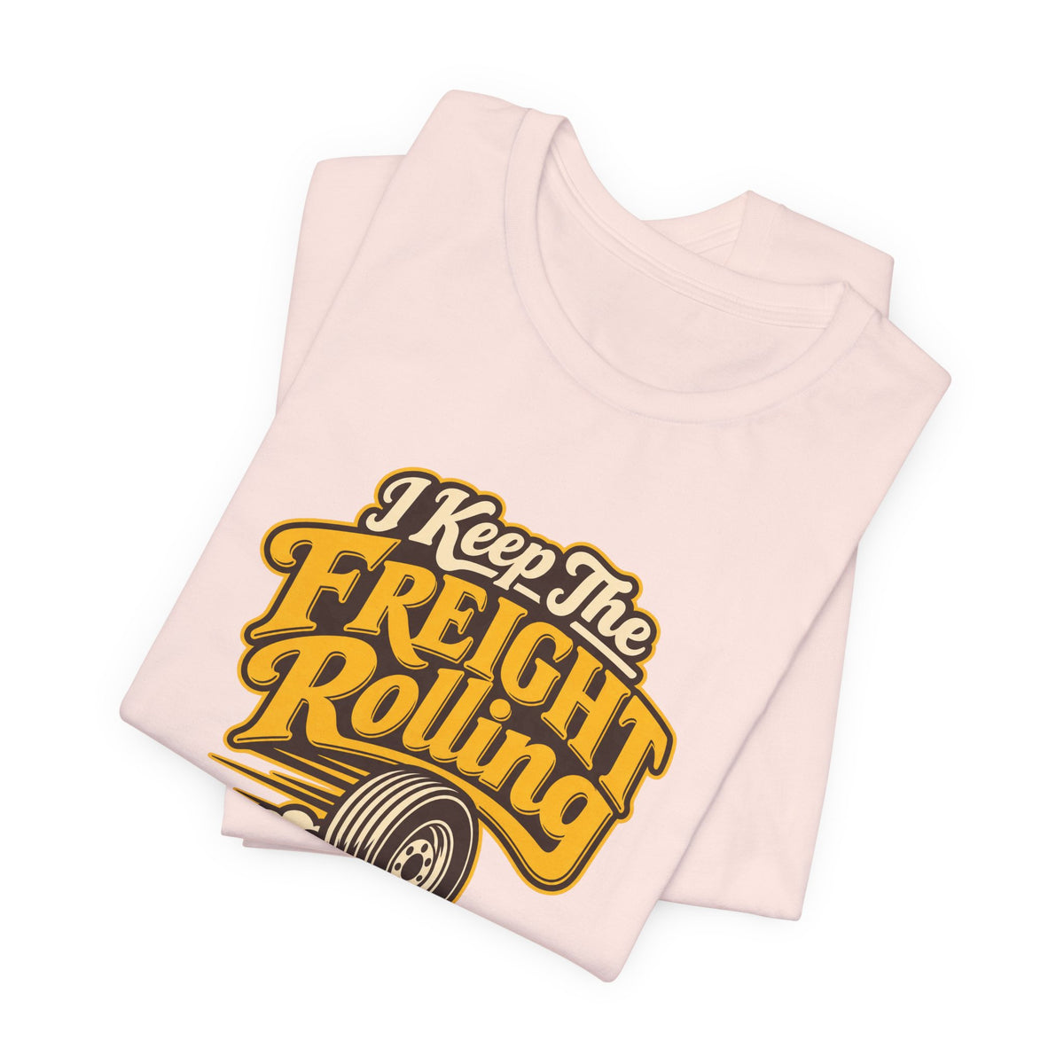 Freight Keeps Rolling Trucker Shirt