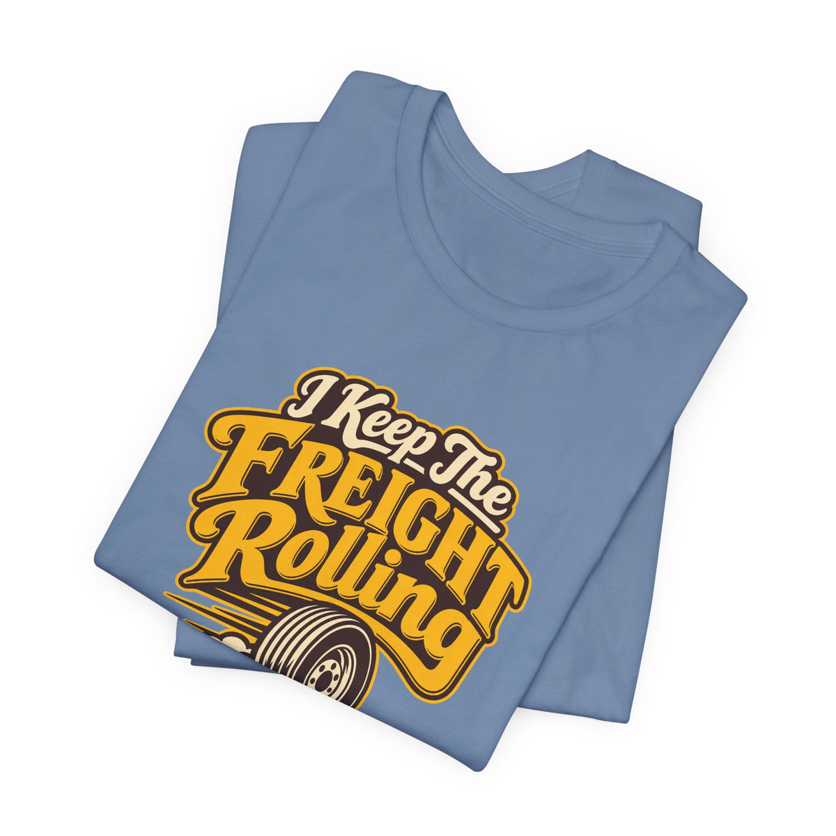 Freight Keeps Rolling Trucker Shirt