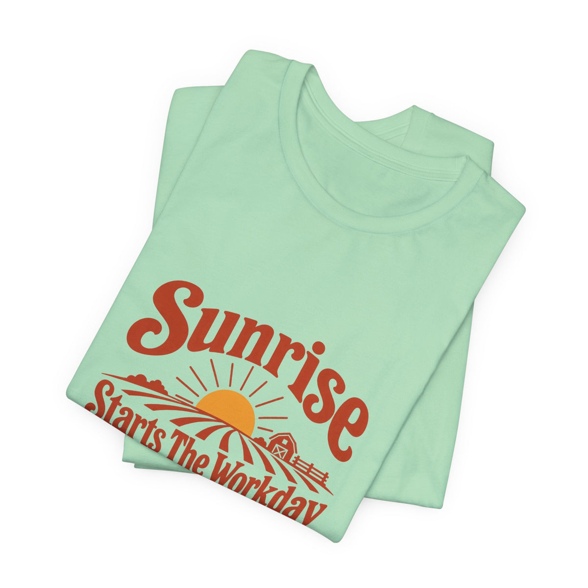 Sunrise Starts The Workday Shirt