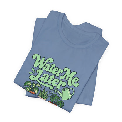 Water Me Later Plant Tee