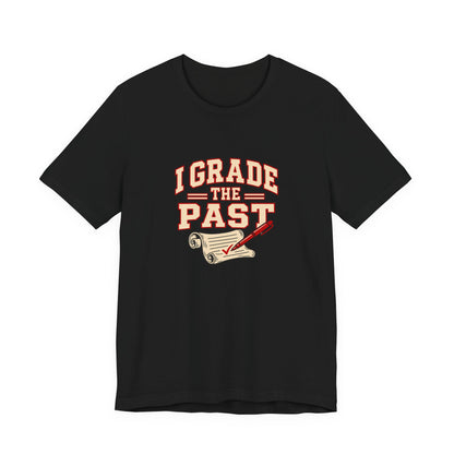 I Grade The Past History Teacher Tee