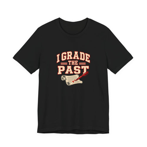 I Grade The Past History Teacher Tee