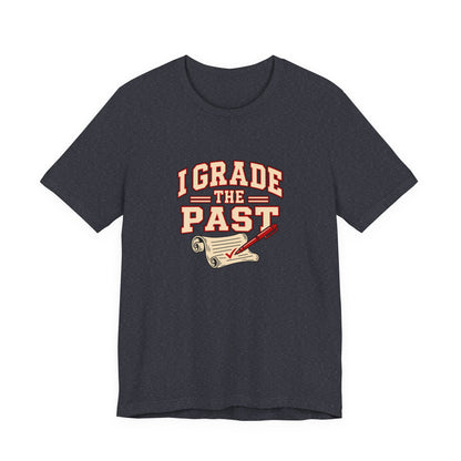 I Grade The Past History Teacher Tee