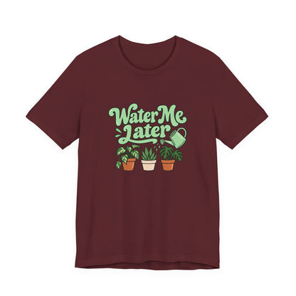 Water Me Later Plant Tee