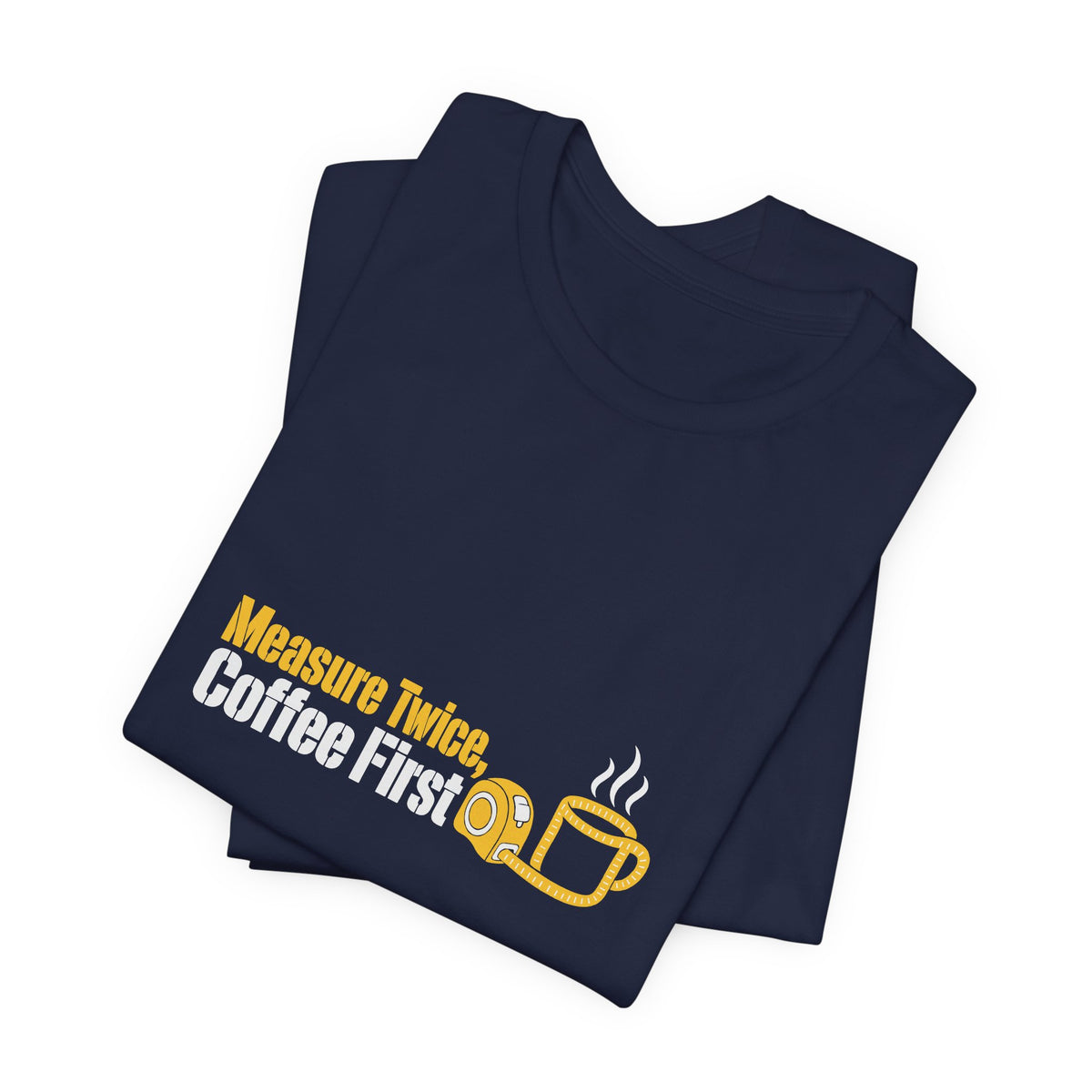 Folded navy Measure Twice Coffee First T-shirt with coffee cup and tape measure artwork