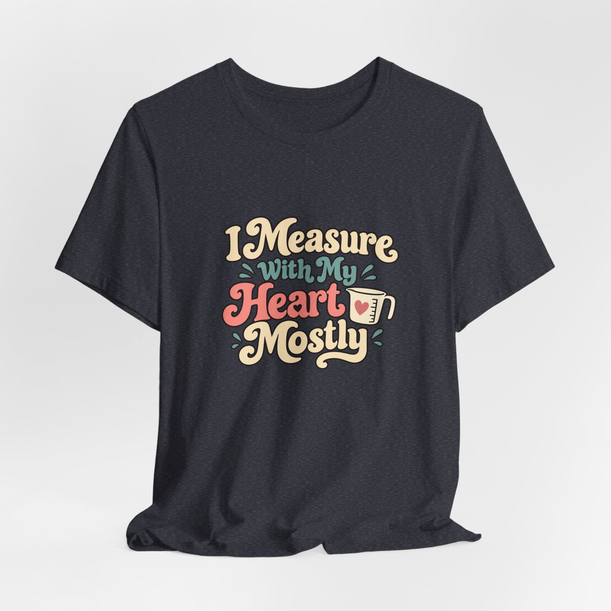 Measure With My Heart Shirt