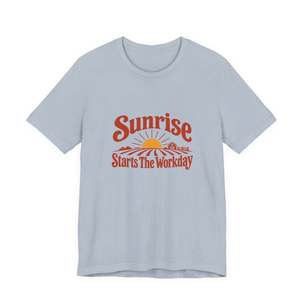 Sunrise Starts The Workday Shirt