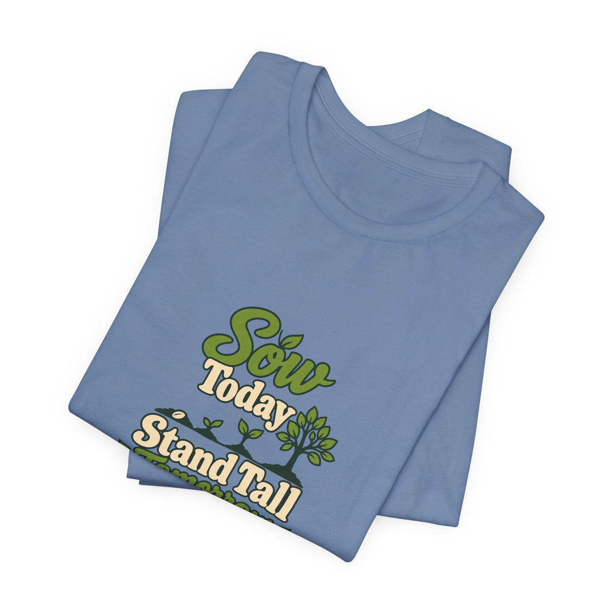 Sow Today Stand Tall Tomorrow Tee