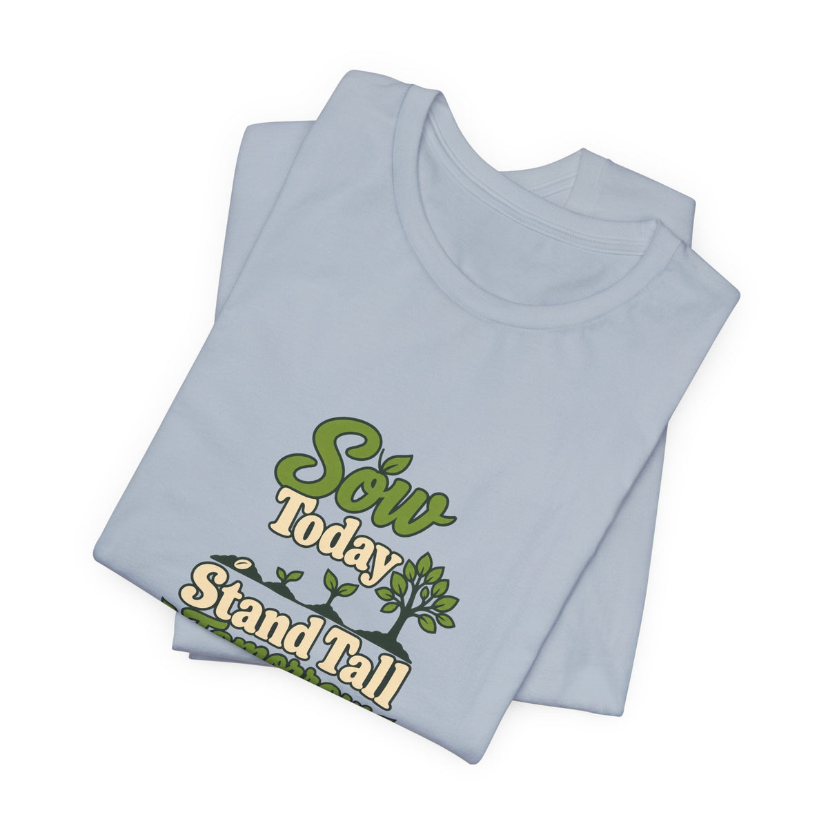 Sow Today Stand Tall Tomorrow Tee