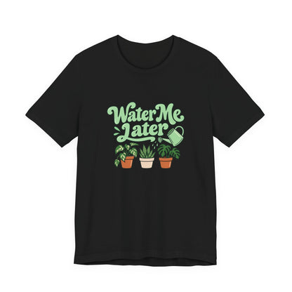 Water Me Later Plant Tee