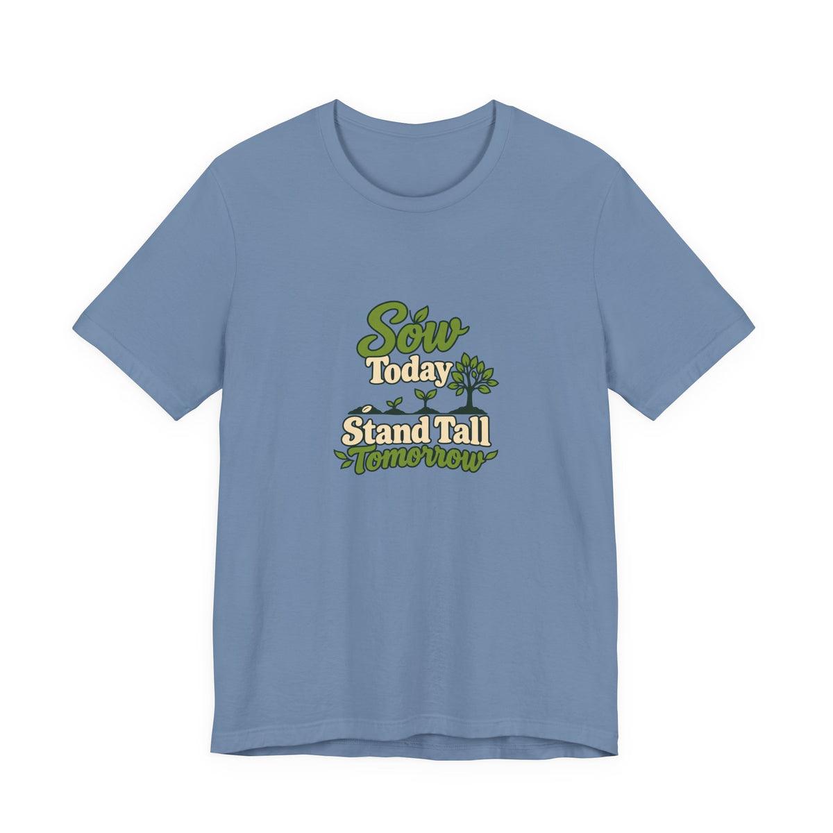 Sow Today Stand Tall Tomorrow Tee