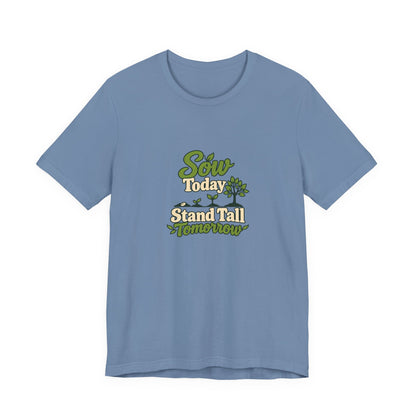 Sow Today Stand Tall Tomorrow Tee