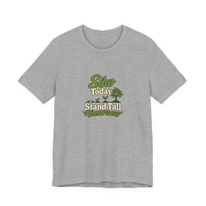 Sow Today Stand Tall Tomorrow Tee