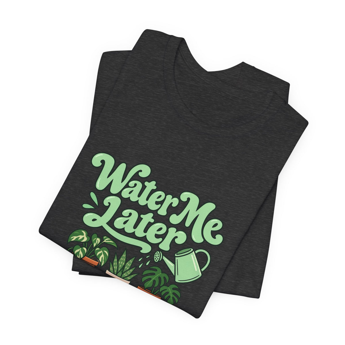Water Me Later Plant Tee
