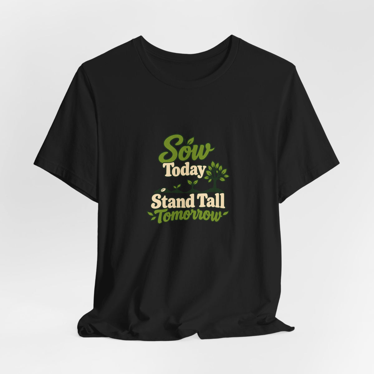 Sow Today Stand Tall Tomorrow Tee