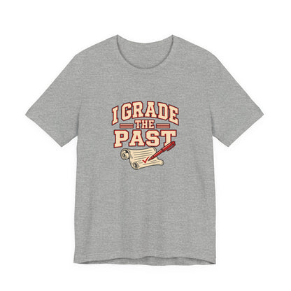 I Grade The Past History Teacher Tee