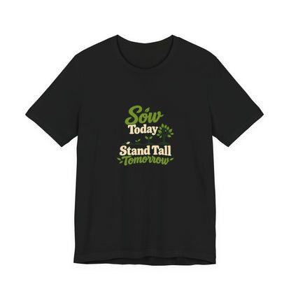 Sow Today Stand Tall Tomorrow Tee