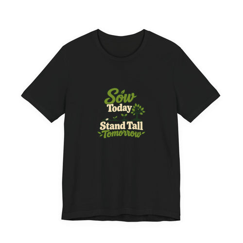 Sow Today Stand Tall Tomorrow Tee