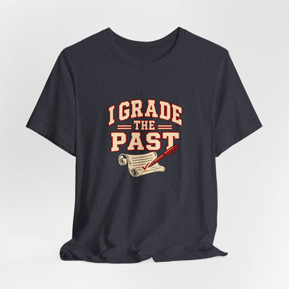 I Grade The Past History Teacher Tee