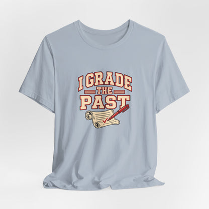 I Grade The Past History Teacher Tee