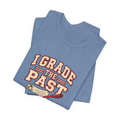 I Grade The Past History Teacher Tee