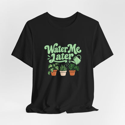 Water Me Later Plant Tee